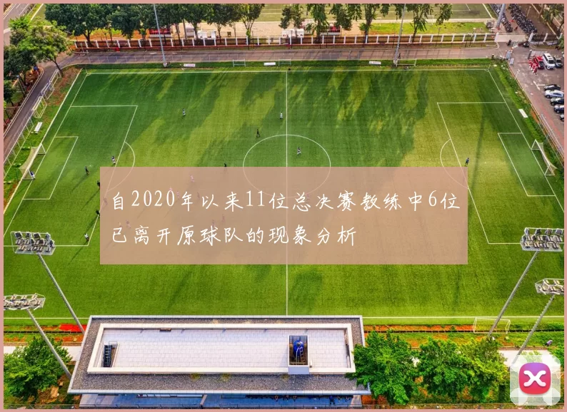 自2020年以来11位总决赛教练中6位已离开原球队的现象分析